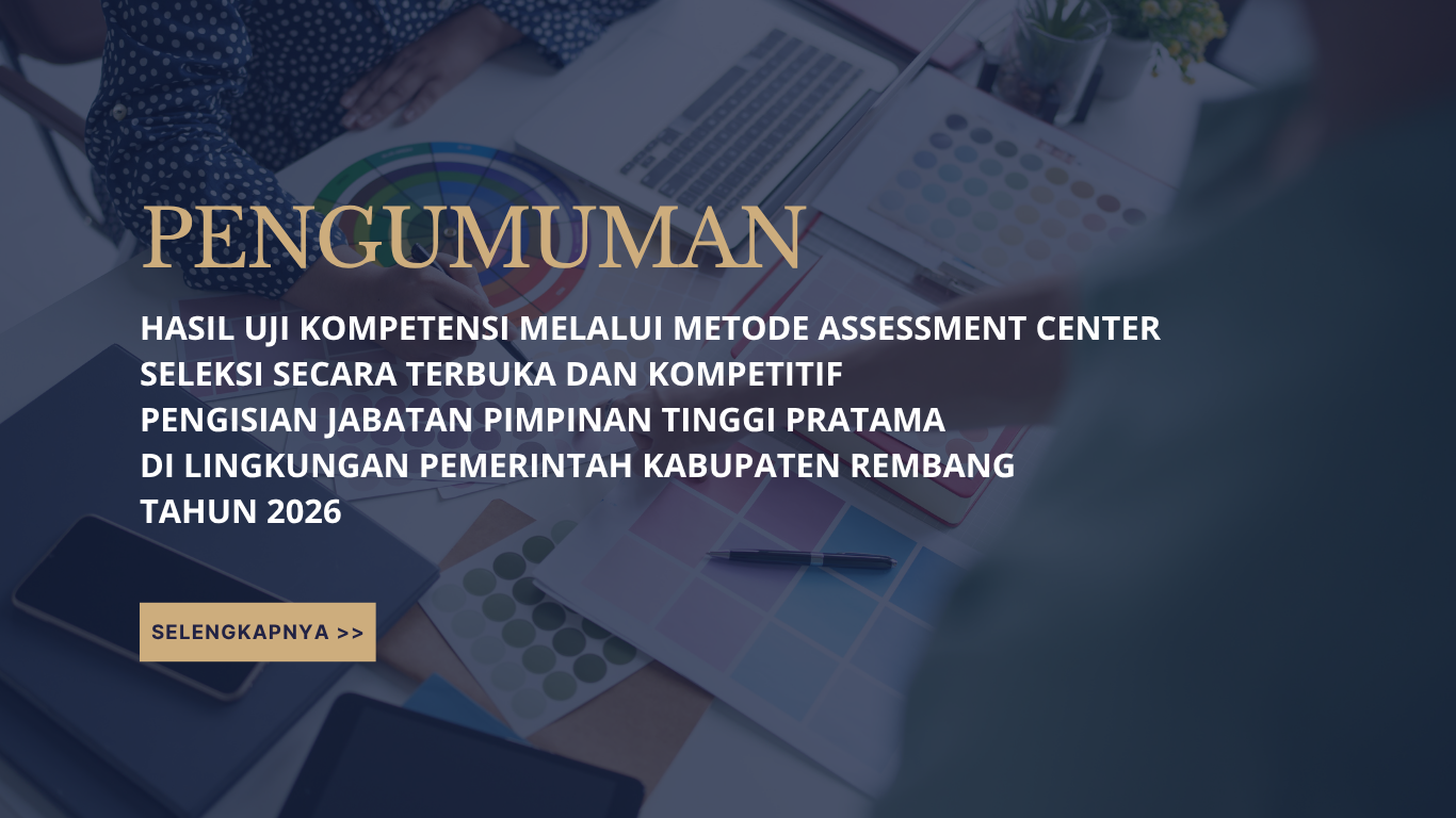 PENGUMUMAN HASIL UJI KOMPETENSI MELALUI METODE ASSESSMENT CENTER, SELEKSI SECARA TERBUKA DAN KOMPETITIF PENGISIAN JABATAN PIMPINAN TINGGI PRATAMA DI LINGKUNGAN PEMERINTAH KABUPATEN REMBANG TAHUN 2026